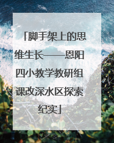 脚手架上的思维生长——恩阳四小教学教研组课改深水区探索纪实