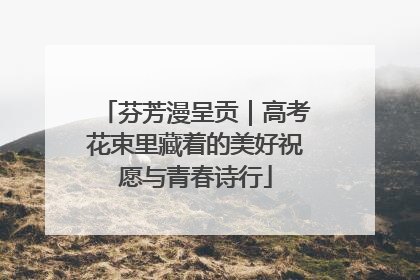 芬芳漫呈贡｜高考花束里藏着的美好祝愿与青春诗行