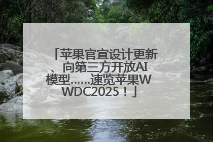 苹果官宣设计更新、向第三方开放AI模型……速览苹果WWDC2025！