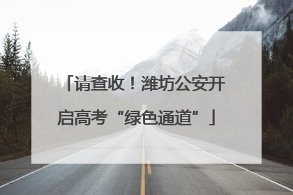 请查收！潍坊公安开启高考“绿色通道”