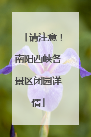 请注意！南阳西峡各景区闭园详情