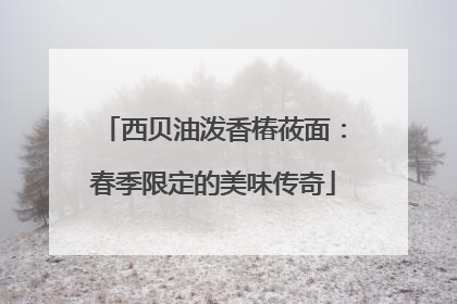 西贝油泼香椿莜面：春季限定的美味传奇