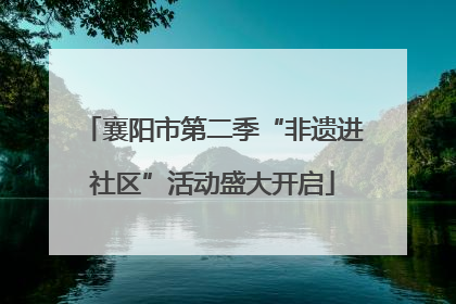 襄阳市第二季“非遗进社区”活动盛大开启