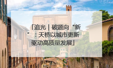 追光｜破题向“新”：天桥以城市更新驱动高质量发展