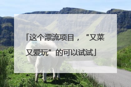 这个漂流项目，“又菜又爱玩”的可以试试