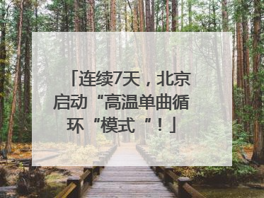 连续7天，北京启动“高温单曲循环“模式“！