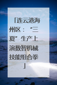 连云港海州区：“三夏”生产上演数智机械技能组合拳