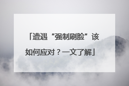 遭遇“强制刷脸”该如何应对？一文了解