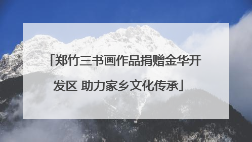 郑竹三书画作品捐赠金华开发区 助力家乡文化传承