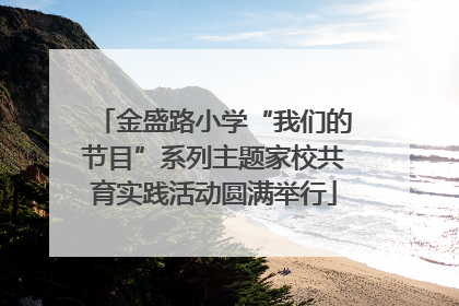 金盛路小学“我们的节目”系列主题家校共育实践活动圆满举行