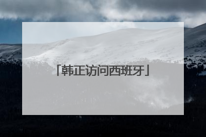 韩正访问西班牙