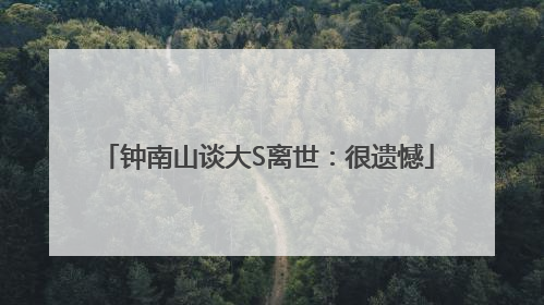 钟南山谈大S离世：很遗憾