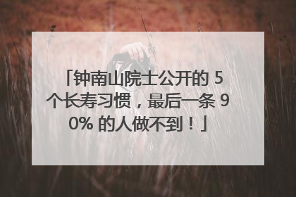 钟南山院士公开的 5 个长寿习惯，最后一条 90% 的人做不到！