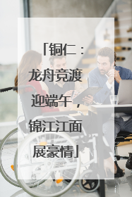 铜仁：龙舟竞渡迎端午，锦江江面展豪情