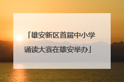 雄安新区首届中小学诵读大赛在雄安举办