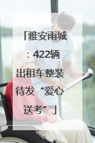 雅安雨城：422辆出租车整装待发“爱心送考”