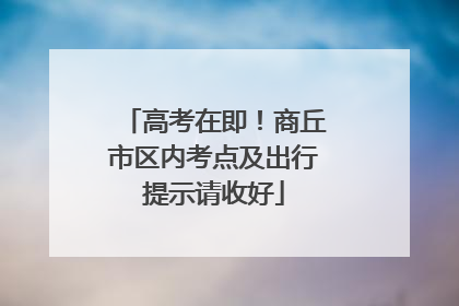 高考在即！商丘市区内考点及出行提示请收好
