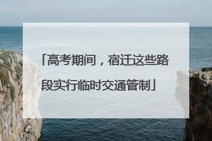 高考期间，宿迁这些路段实行临时交通管制