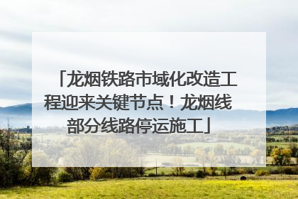 龙烟铁路市域化改造工程迎来关键节点！龙烟线部分线路停运施工