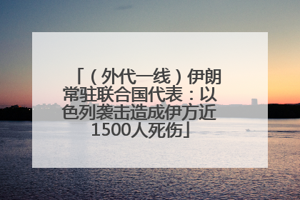 （外代一线）伊朗常驻联合国代表：以色列袭击造成伊方近1500人死伤