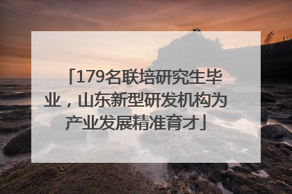 179名联培研究生毕业，山东新型研发机构为产业发展精准育才