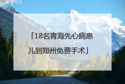 18名青海先心病患儿到郑州免费手术