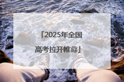 2025年全国高考拉开帷幕