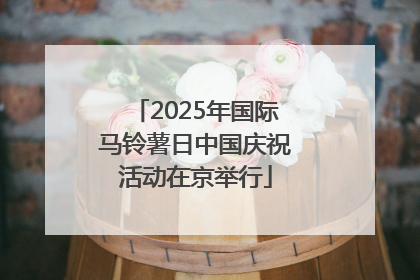 2025年国际马铃薯日中国庆祝活动在京举行