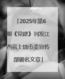 2025年第6期《党建》刊发江西省上饶市委宣传部署名文章