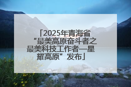 2025年青海省“最美高原奋斗者之最美科技工作者—星耀高原”发布