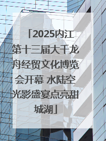 2025内江第十三届大千龙舟经贸文化博览会开幕 水陆空光影盛宴点亮甜城湖