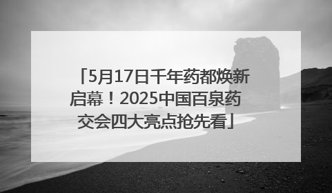 5月17日千年药都焕新启幕！2025中国百泉药交会四大亮点抢先看