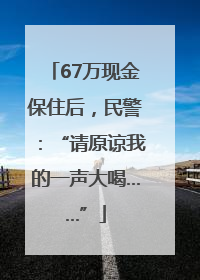 67万现金保住后，民警：“请原谅我的一声大喝……”