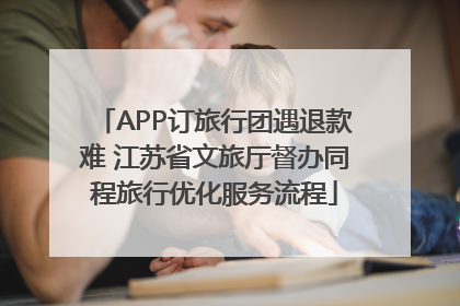 APP订旅行团遇退款难 江苏省文旅厅督办同程旅行优化服务流程