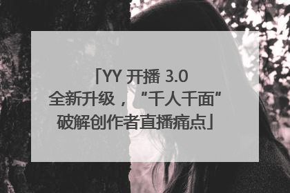 YY 开播 3.0 全新升级，“千人千面”破解创作者直播痛点